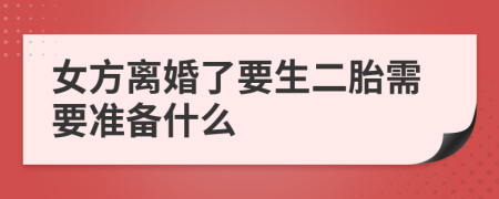 女方离婚了要生二胎需要准备什么