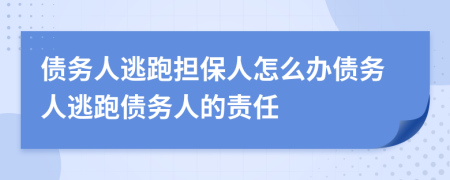 债务人逃跑担保人怎么办债务人逃跑债务人的责任