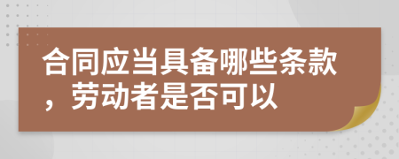 合同应当具备哪些条款，劳动者是否可以