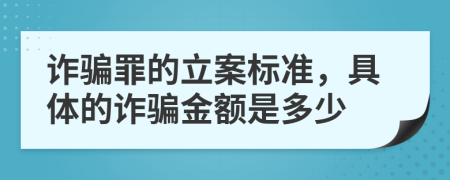 诈骗罪的立案标准，具体的诈骗金额是多少