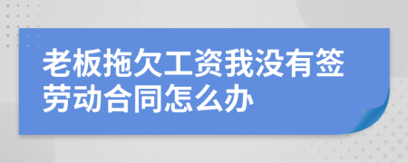 老板拖欠工资我没有签劳动合同怎么办