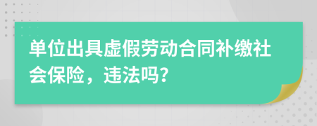 单位出具虚假劳动合同补缴社会保险，违法吗？