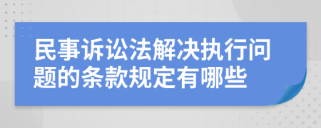 民事诉讼法解决执行问题的条款规定有哪些