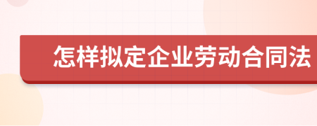 怎样拟定企业劳动合同法