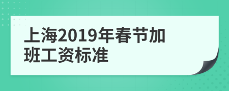 上海2019年春节加班工资标准