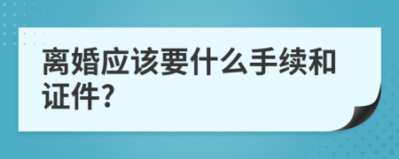 离婚应该要什么手续和证件?