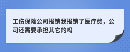 工伤保险公司报销我报销了医疗费，公司还需要承担其它的吗