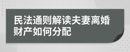 民法通则解读夫妻离婚财产如何分配