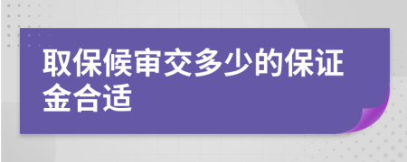 取保候审交多少的保证金合适