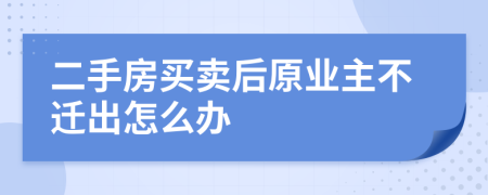 二手房买卖后原业主不迁出怎么办