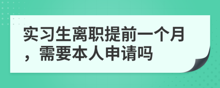 实习生离职提前一个月，需要本人申请吗