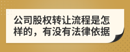 公司股权转让流程是怎样的，有没有法律依据