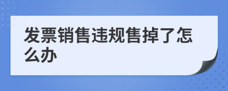 发票销售违规售掉了怎么办