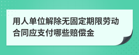 用人单位解除无固定期限劳动合同应支付哪些赔偿金