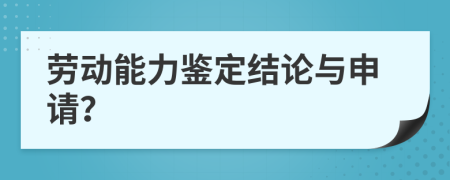 劳动能力鉴定结论与申请？