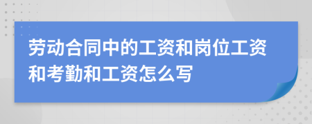 劳动合同中的工资和岗位工资和考勤和工资怎么写