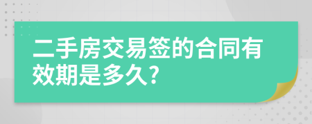 二手房交易签的合同有效期是多久?