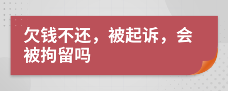 欠钱不还，被起诉，会被拘留吗