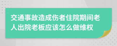 交通事故造成伤者住院期间老人出院老板应该怎么做维权