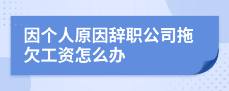 因个人原因辞职公司拖欠工资怎么办