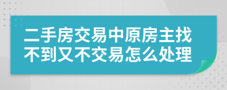 二手房交易中原房主找不到又不交易怎么处理