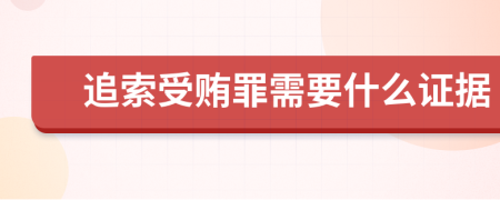 追索受贿罪需要什么证据