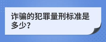 诈骗的犯罪量刑标准是多少？