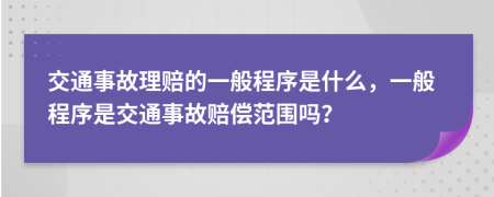 交通事故理赔的一般程序是什么，一般程序是交通事故赔偿范围吗？