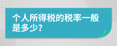 个人所得税的税率一般是多少？