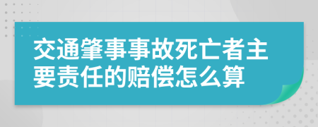 交通肇事事故死亡者主要责任的赔偿怎么算