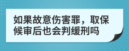 如果故意伤害罪，取保候审后也会判缓刑吗