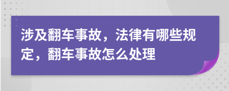 涉及翻车事故，法律有哪些规定，翻车事故怎么处理