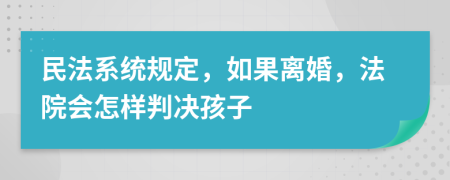 民法系统规定，如果离婚，法院会怎样判决孩子