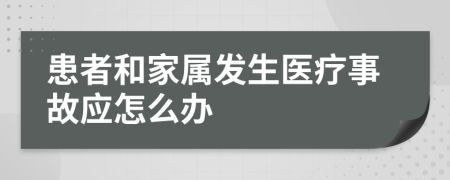 患者和家属发生医疗事故应怎么办