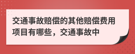 交通事故赔偿的其他赔偿费用项目有哪些，交通事故中