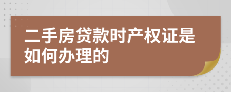 二手房贷款时产权证是如何办理的