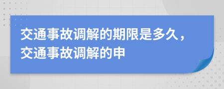 交通事故调解的期限是多久，交通事故调解的申