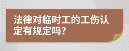 法律对临时工的工伤认定有规定吗？