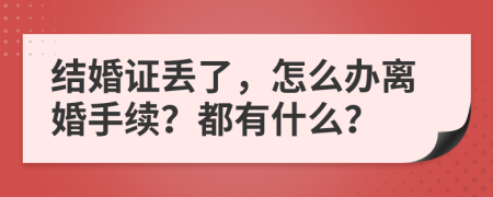 结婚证丢了，怎么办离婚手续？都有什么？