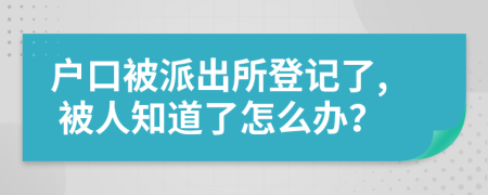 户口被派出所登记了, 被人知道了怎么办？