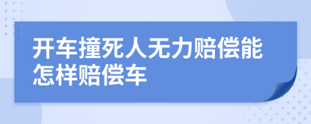 开车撞死人无力赔偿能怎样赔偿车