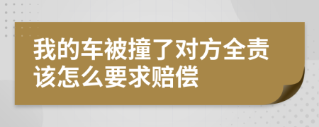 我的车被撞了对方全责该怎么要求赔偿
