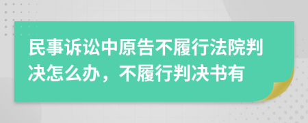 民事诉讼中原告不履行法院判决怎么办，不履行判决书有