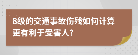 8级的交通事故伤残如何计算更有利于受害人？