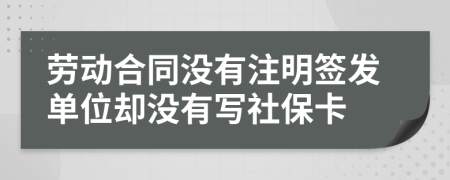 劳动合同没有注明签发单位却没有写社保卡