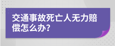 交通事故死亡人无力赔偿怎么办？