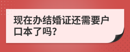 现在办结婚证还需要户口本了吗？