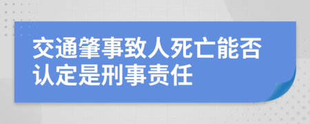 交通肇事致人死亡能否认定是刑事责任