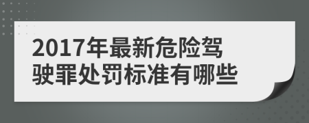 2017年最新危险驾驶罪处罚标准有哪些