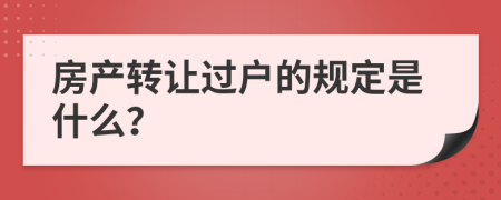 房产转让过户的规定是什么？